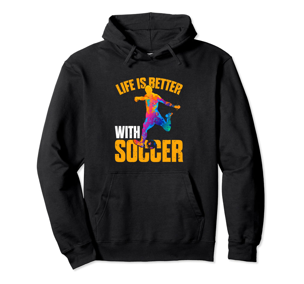 Life Is Better Soccer Funny Hoodie - Streetwear Style Men Women