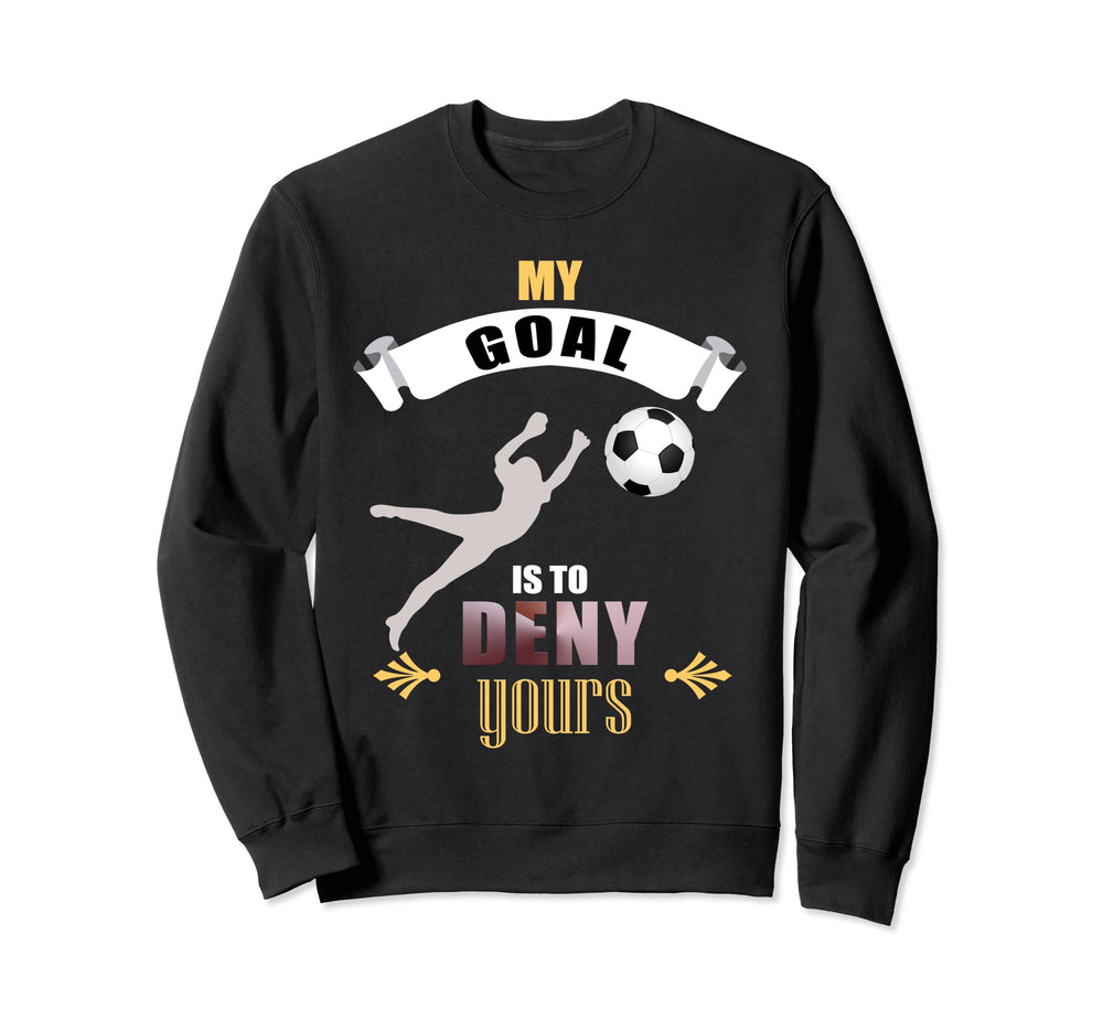 My Goal Is To Deny Yours Soccer Goalie Sweatshirt - Custom Art Print Unisex