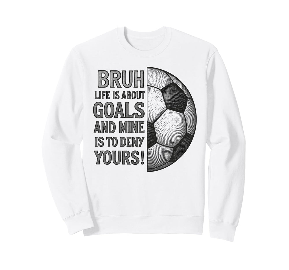 Bruh Life Is About Goals And Sweatshirt - Fun Novelty Design for Adults