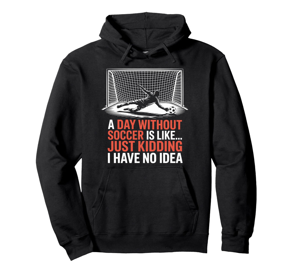 Day Without Soccer Is Like Just Hoodie - Aesthetic Graphic for Adults