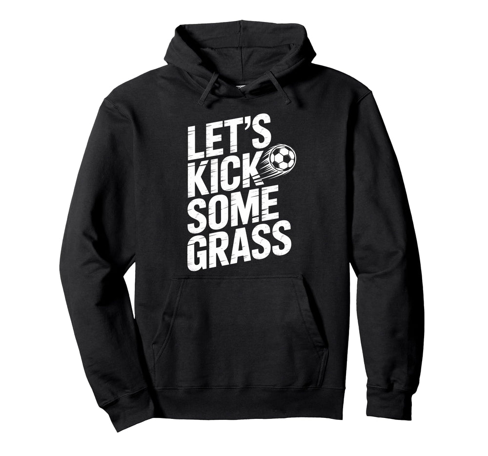Lets Kick Some Grass Funny Soccer Lover Hoodie - Unique Graphic Unisex