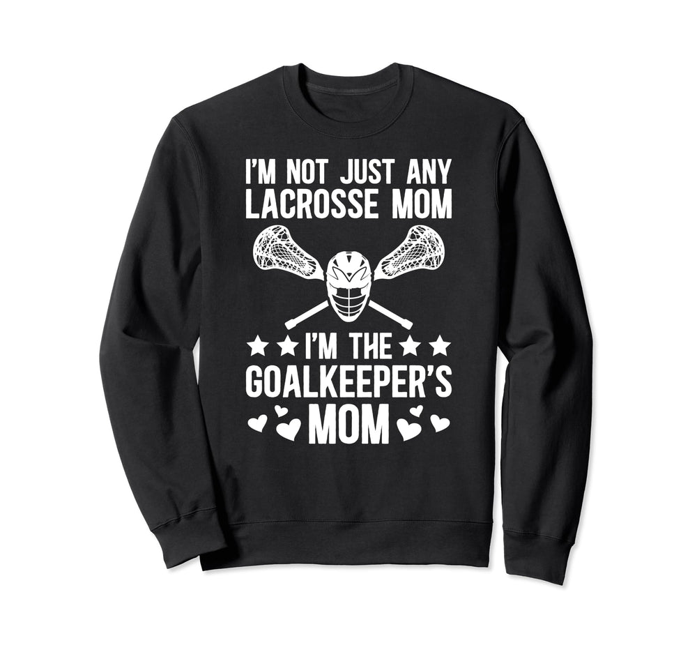 Im Lacrosse Goalkeeper Mom Lacrosse Sweatshirt - Fun Novelty Design Unisex