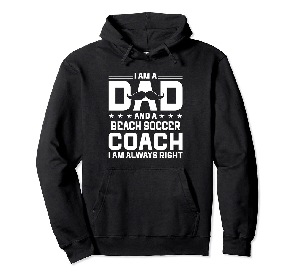 Dad Beach Soccer Coach Always Right Hoodie - Aesthetic Graphic for Adults
