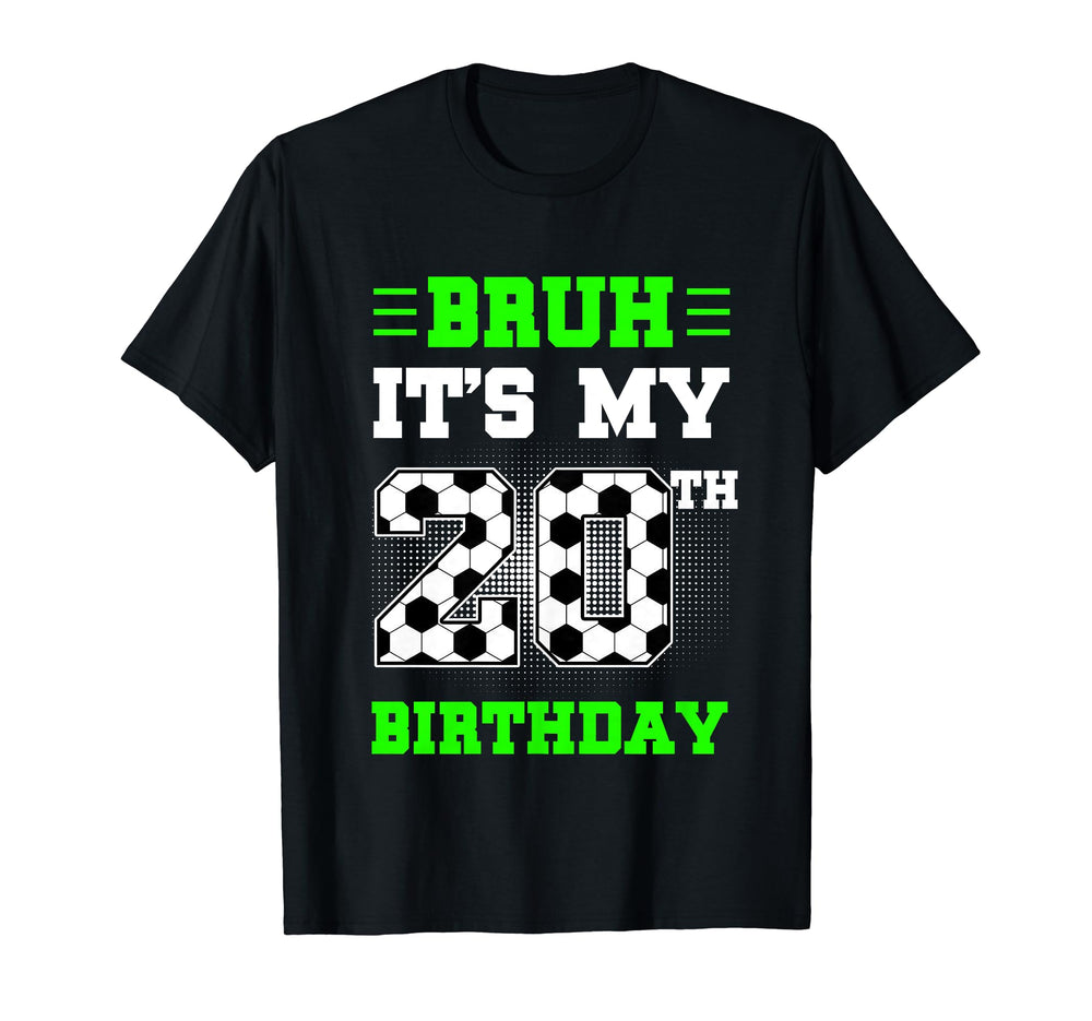 Bruh Its My 20Th Birthday Soccer 20 Years T-Shirt - Novelty Apparel Unisex