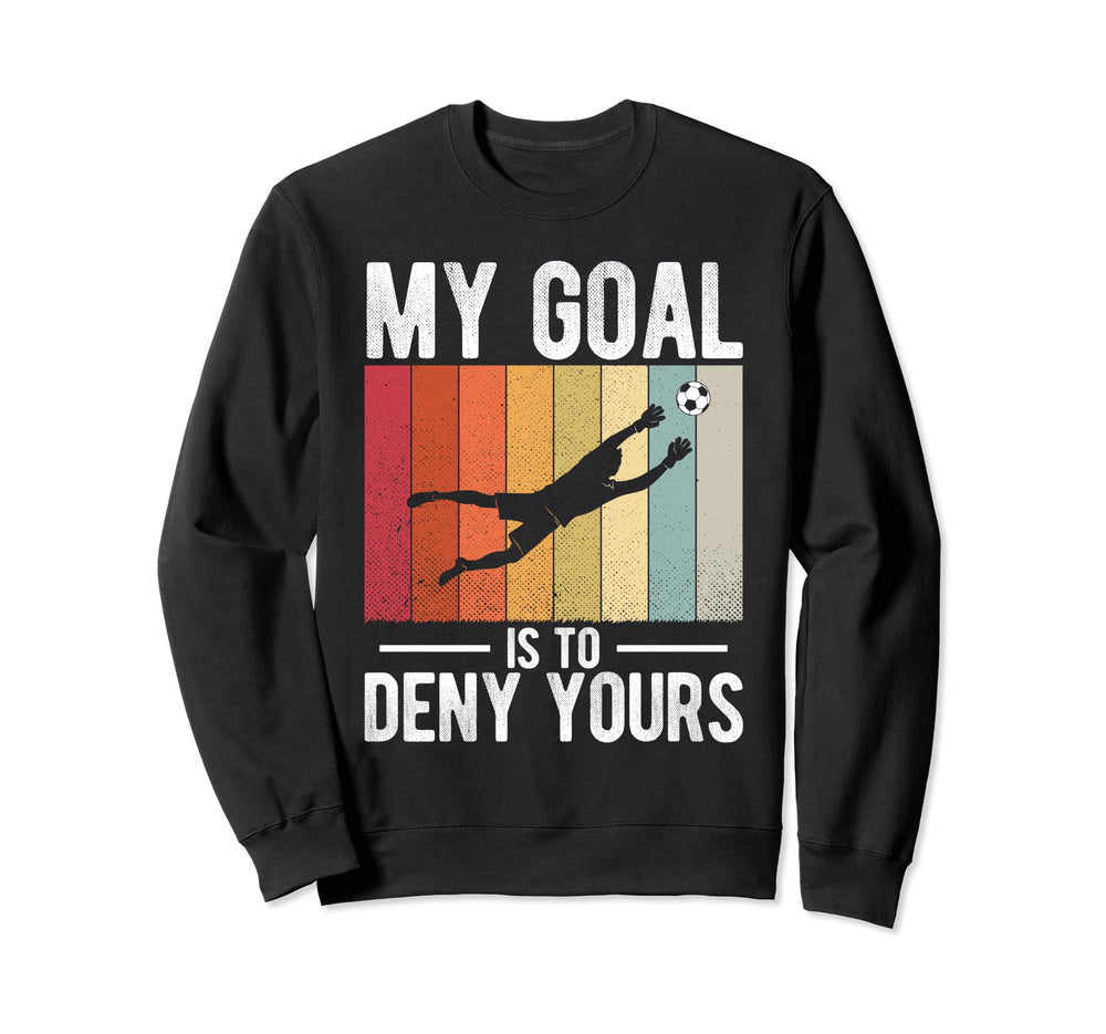 Soccer Goalie My Goal Is To Sweatshirt - Casual Everyday Wear Men Women