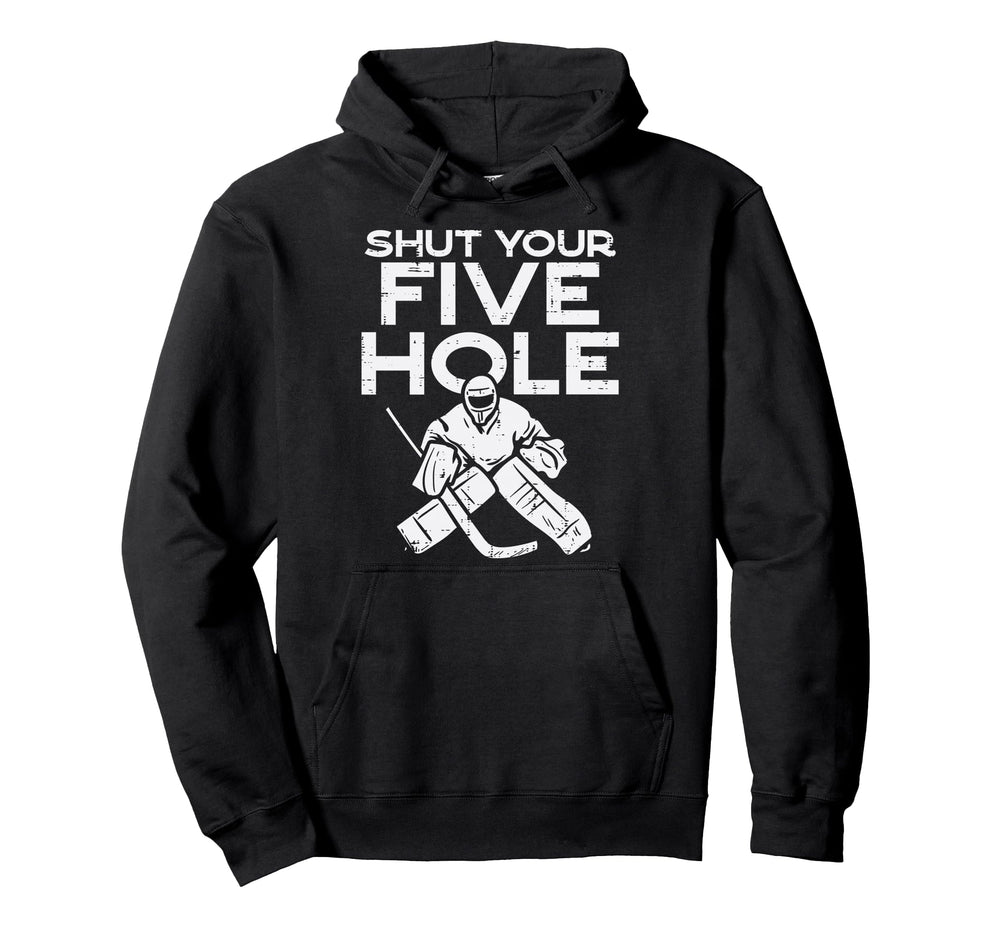 Shut Your Five Hole Ice Hockey Goalie Hoodie - Fun Novelty Design Unisex
