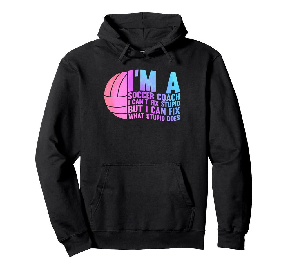 Im Soccer Coach I Cant Fix Stupid Sport Hoodie - Unique Graphic Men Women