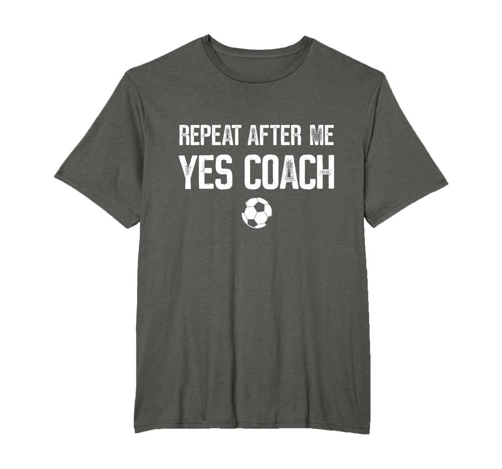 Repeat After Me Yes Coach Soccer T-Shirt - Custom Art Print Men Women