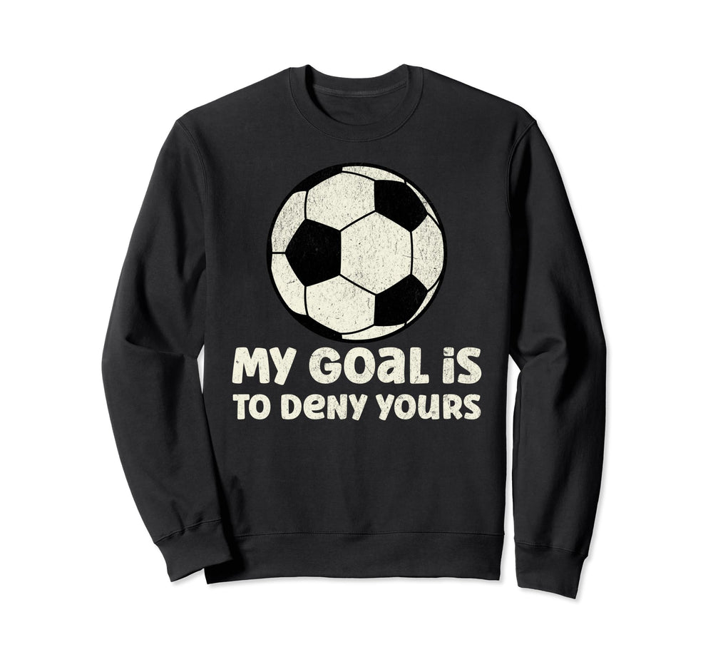 Soccer Goalie My Goal Is To Deny Sweatshirt - Minimalist Print Men Women