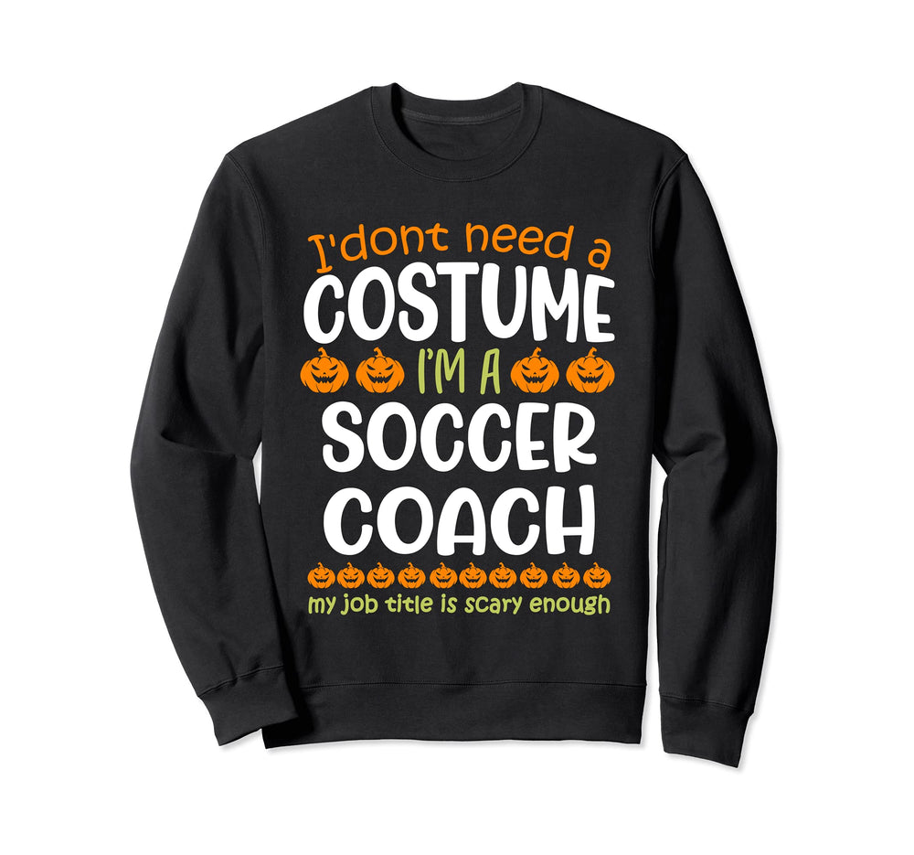 I Dont Need Costume Im Soccer Sweatshirt - Streetwear Style for Adults