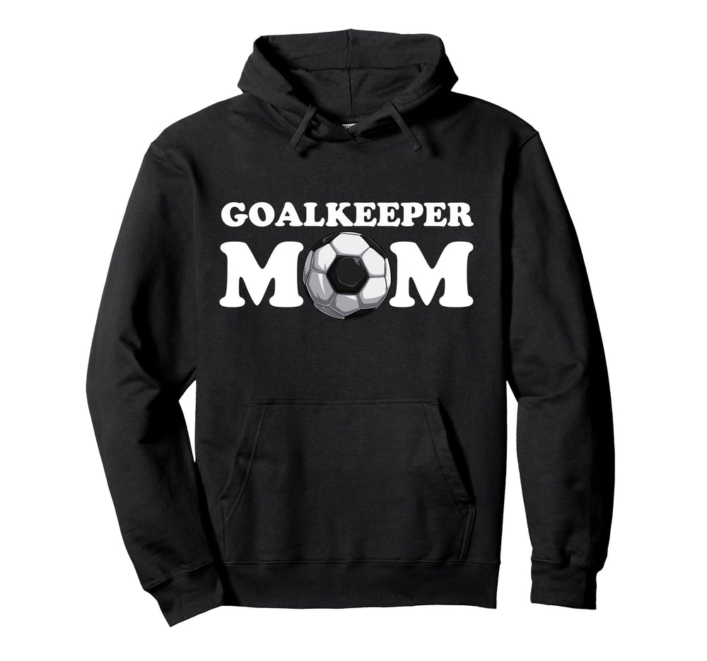 Goalkeeper Mom Goalkeeper Soccer Hoodie - Casual Everyday Wear Men Women