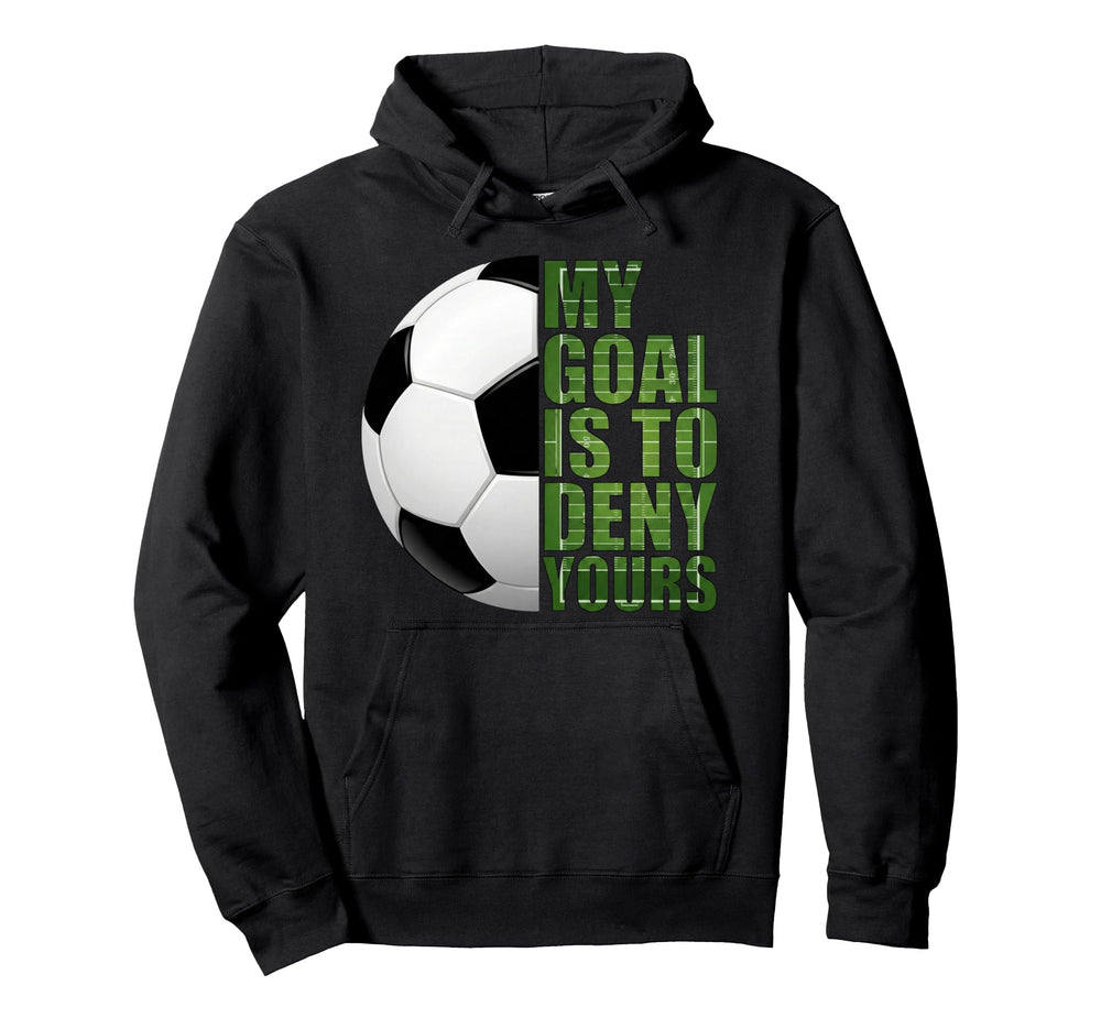 Soccer Goalies My Goal Is To Deny Hoodie - Aesthetic Graphic Men Women