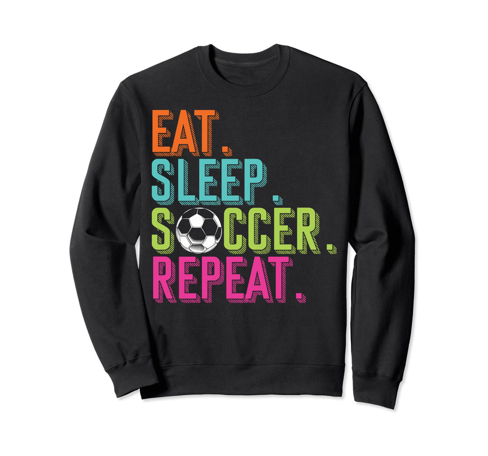 Eat Sleep Soccer Players Eat Sleep Sweatshirt - Fun Novelty Design Unisex