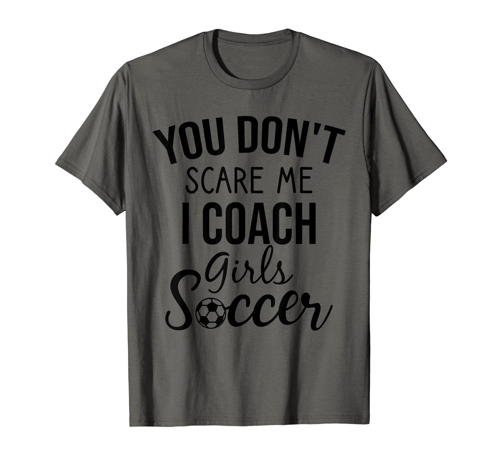 You Dont Scare Me I Coach Soccer Soccer T-Shirt - Novelty Apparel Unisex
