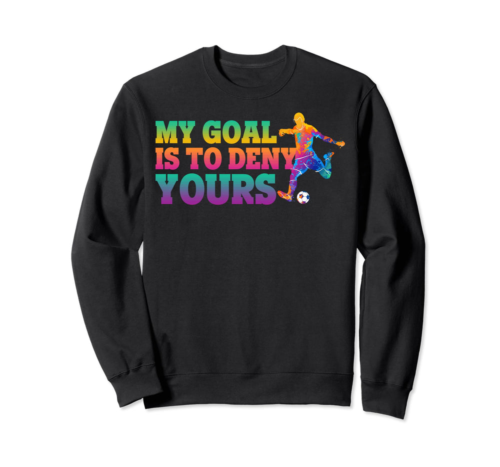 My Goal Is To Deny Yours Soccer Sweatshirt - Fun Novelty Design Men Women