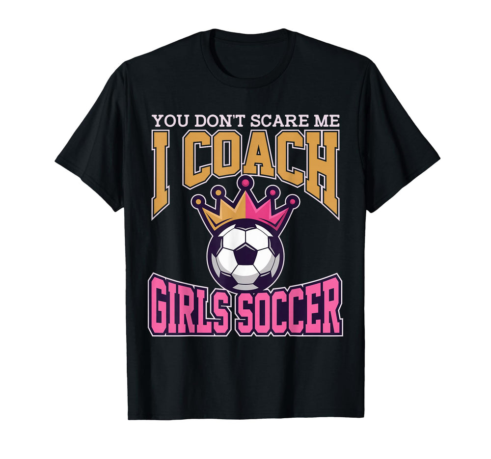 Best Coaches Gift You Dont Scare Me I T-Shirt - Novelty Apparel Unisex