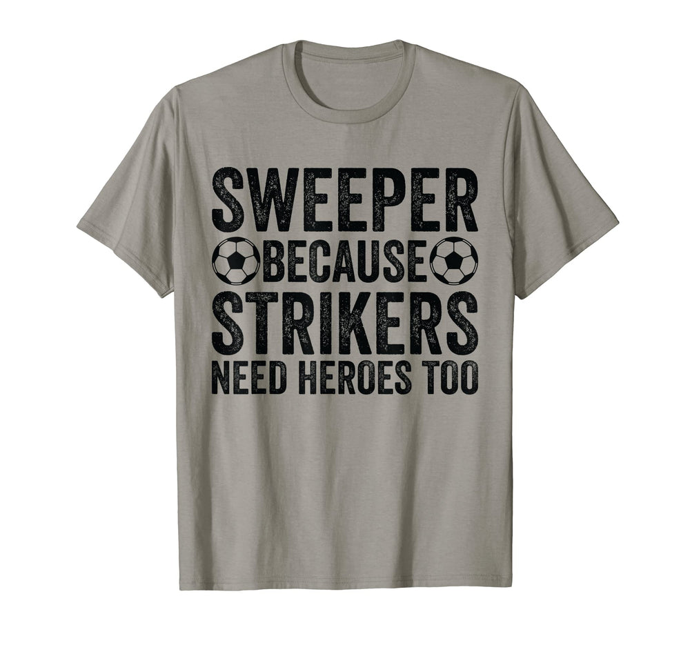 Sweeper Because Strikers Need Heroes T-Shirt - Minimalist Print Men Women