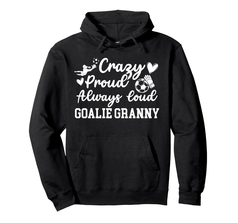 Crazy Proud Soccer Goalie Granny Hoodie - Casual Everyday Wear Men Women