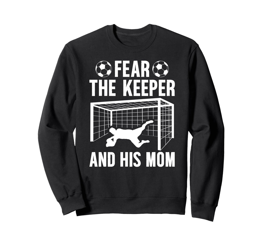 Fear Soccer Keeper Mom Soccer Goalie Sweatshirt - Streetwear Style Unisex