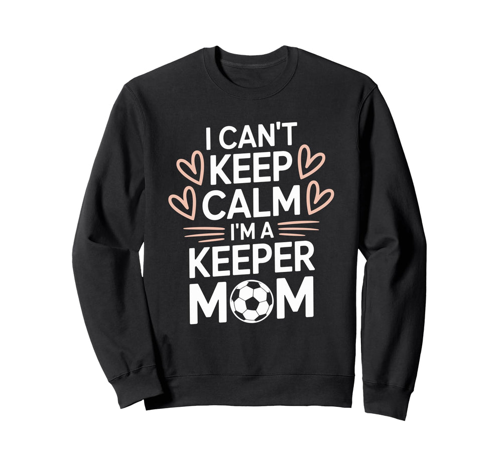 Goalkeeper Player Mom Lover Keep Calm Sweatshirt - Graphic Print Men Women