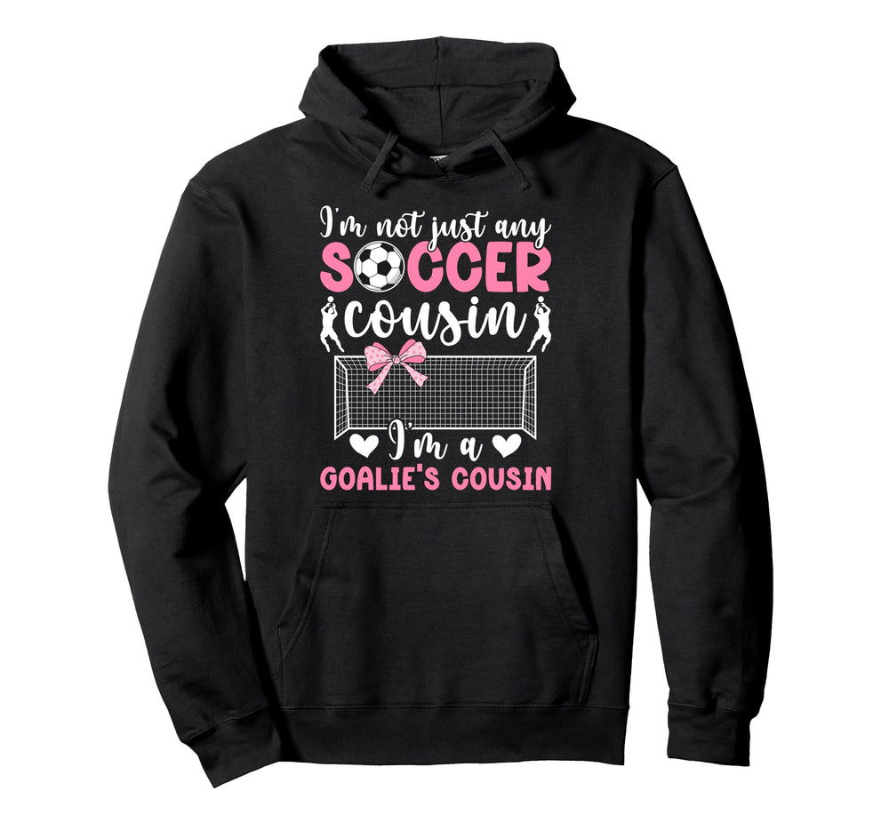 Im Soccer Goalie Cousin Soccer Hoodie - Casual Everyday Wear Unisex