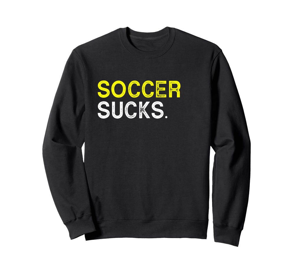 Soccer Playing Sucks Funny Sweatshirt - Casual Everyday Wear Men Women