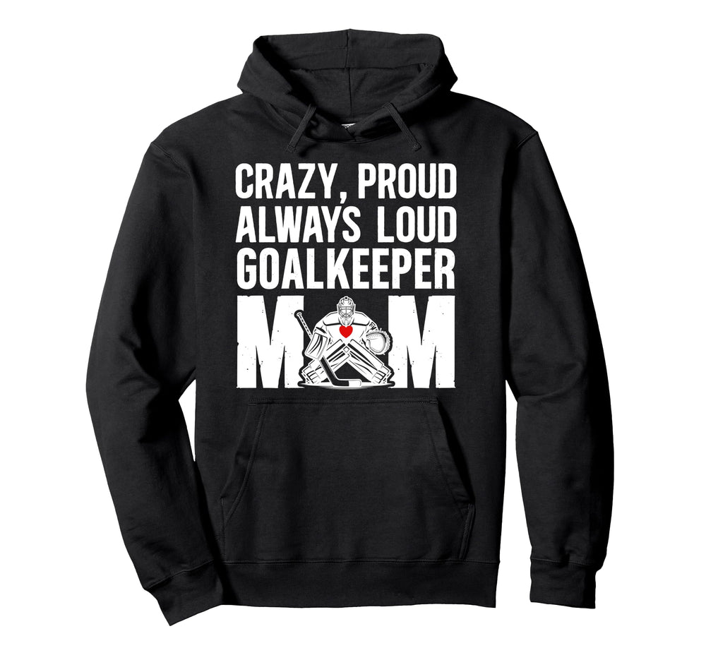 Crazy Proud Hockey Goalkeeper Mom Hoodie - Streetwear Style for Adults