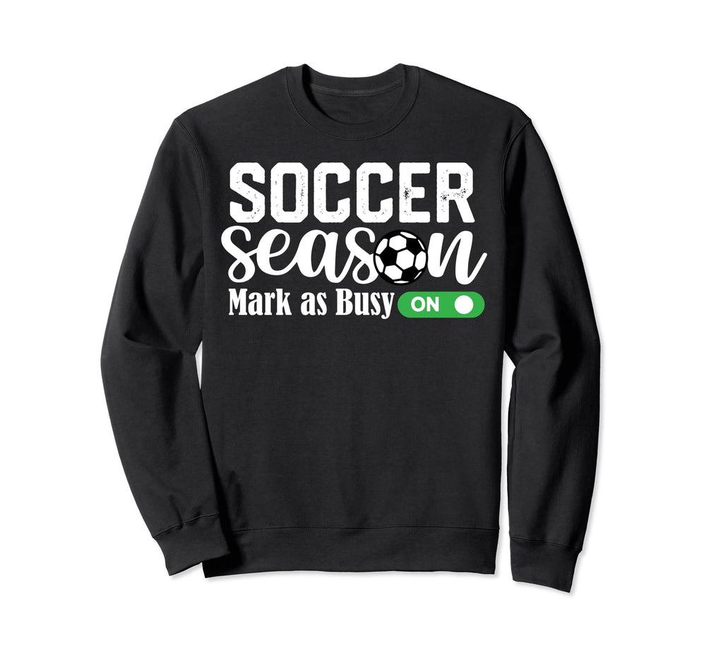 Soccer Season Mark As Busy Soccer Sweatshirt - Streetwear Style Men Women