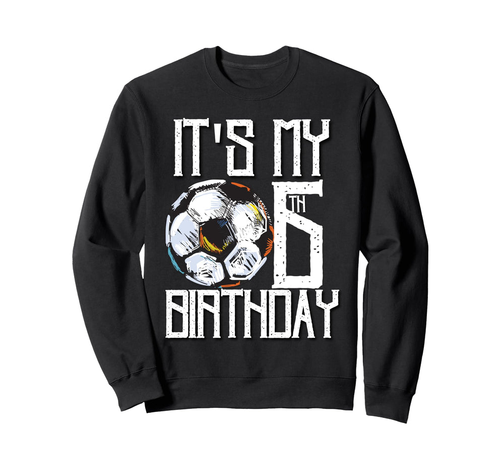 Its My 6Th Birthday Soccer Player Sweatshirt - Aesthetic Graphic Men Women