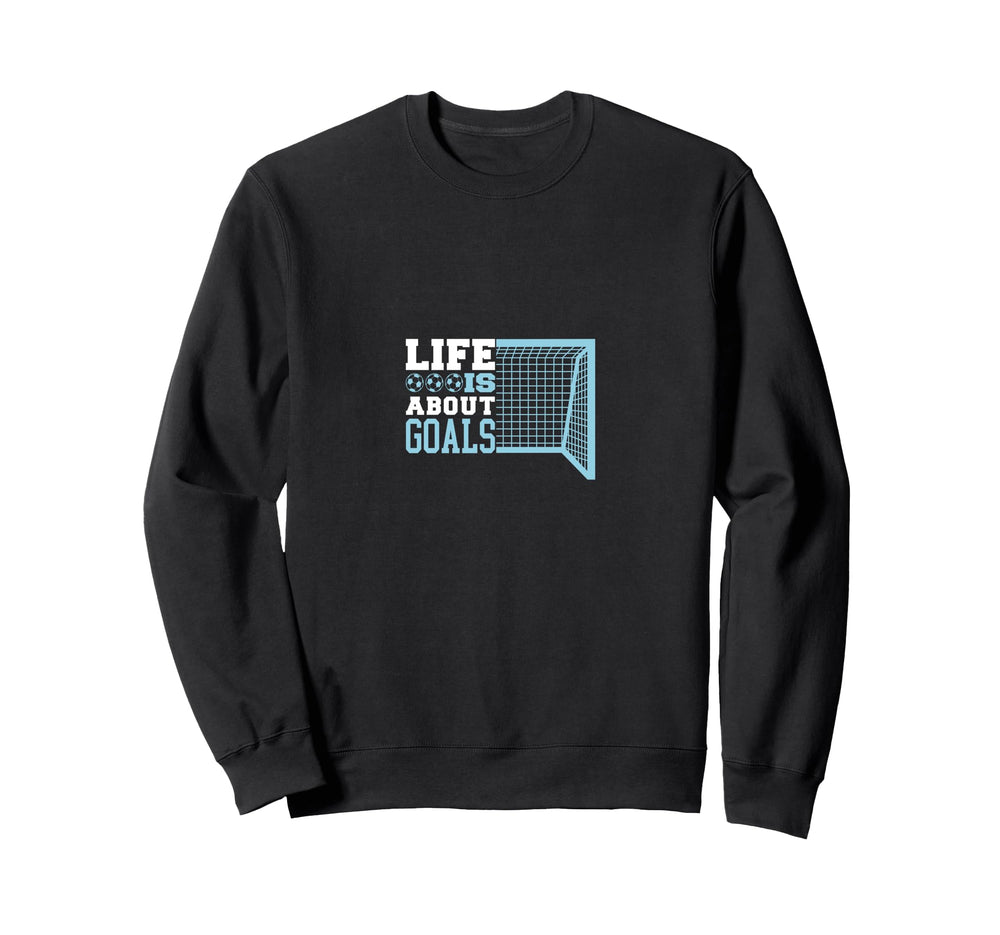 Life Is About Goals Soccer Sweatshirt - Unique Graphic Unisex
