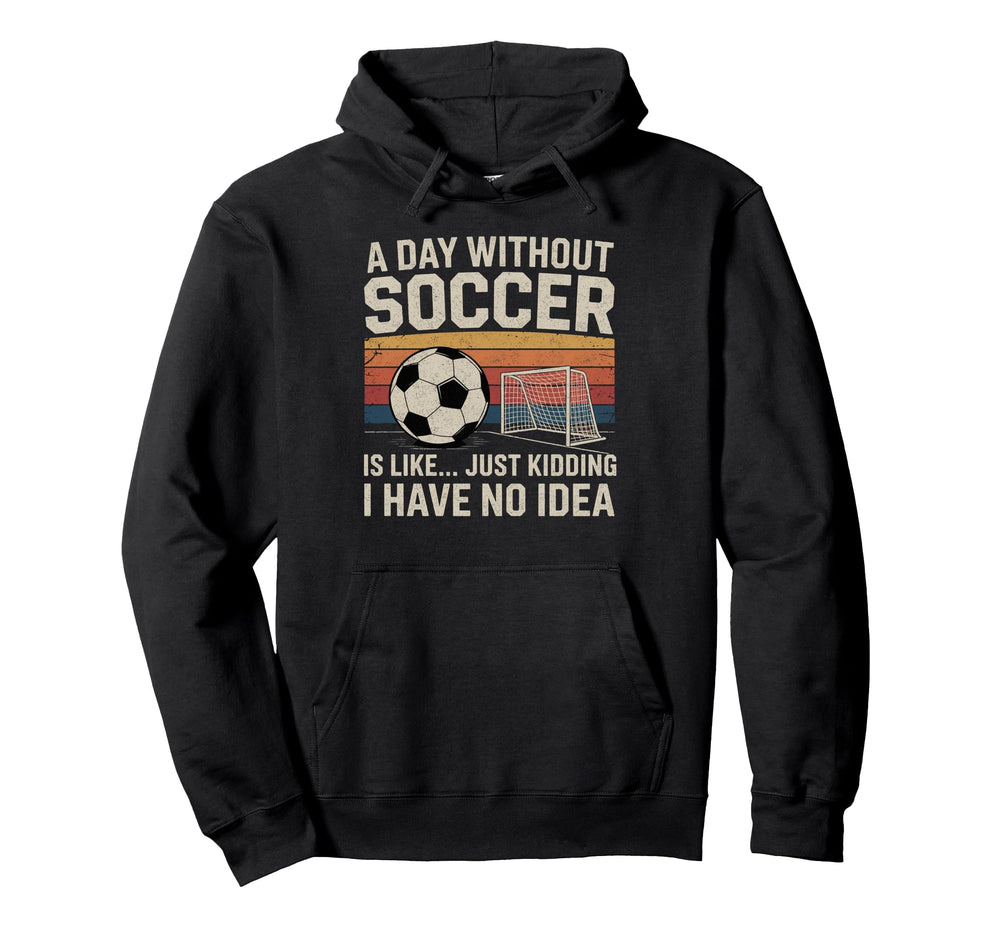 Day Without Soccer Funny Sport Hoodie - Novelty Apparel Unisex