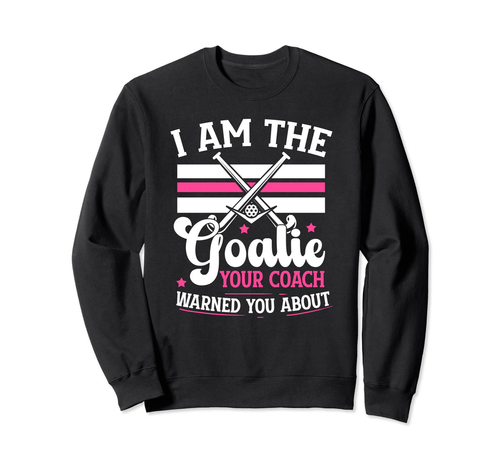 I Am Goalie Field Hockey Goalie Sweatshirt - Fun Novelty Design for Adults