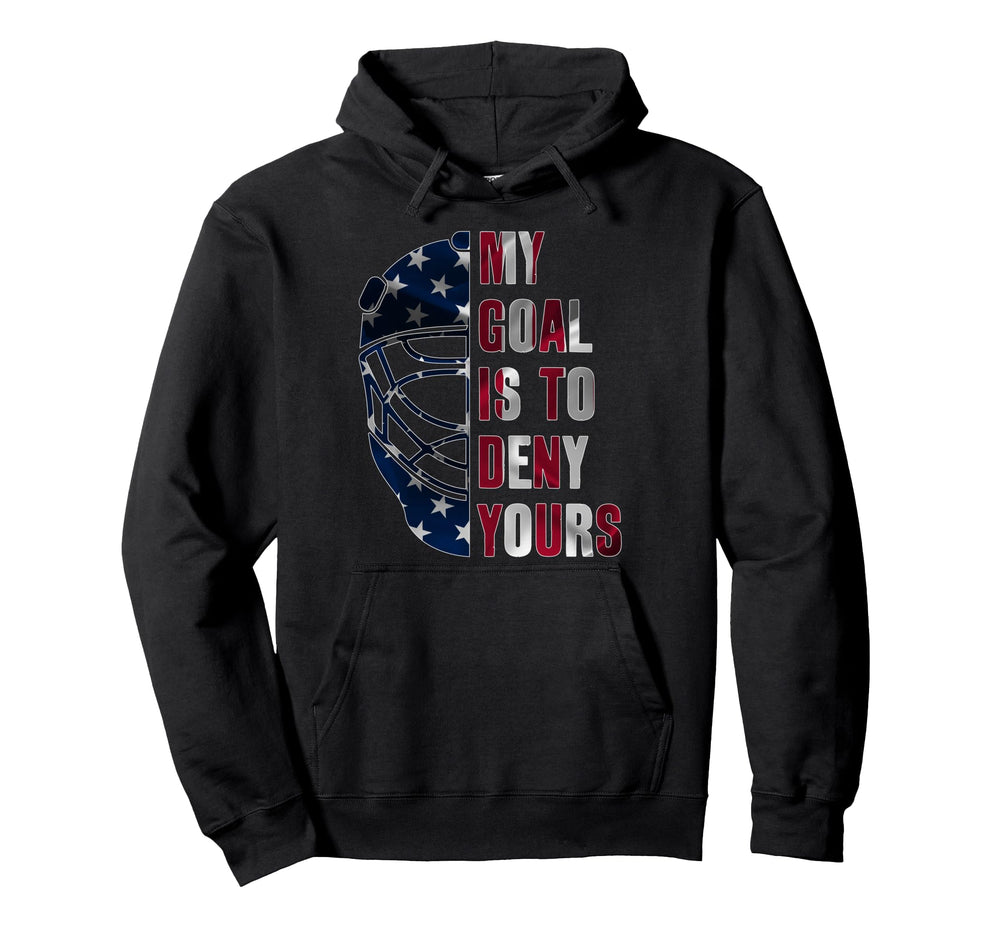 Goalie My Goal Is To Deny Yours Ice Hoodie - Casual Everyday Wear Unisex