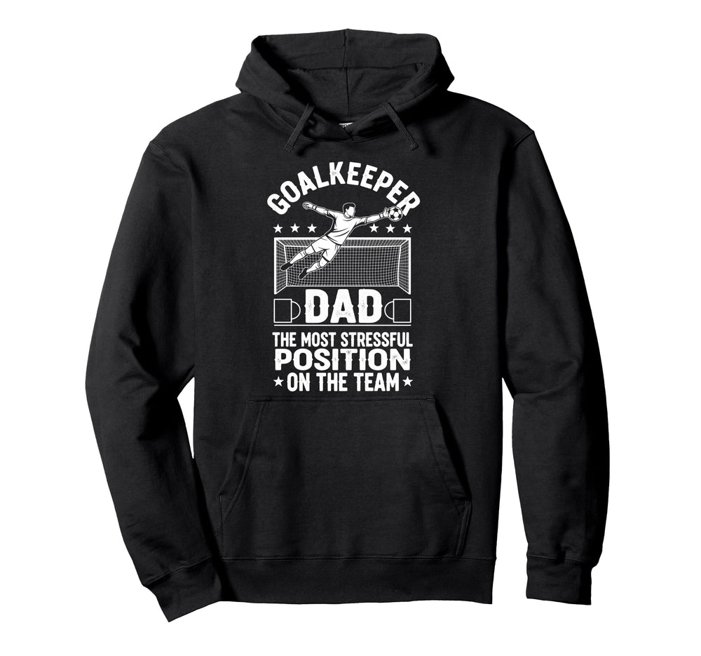 Goalkeeper Dad Most Stressful Position Hoodie - Fun Novelty Design Unisex