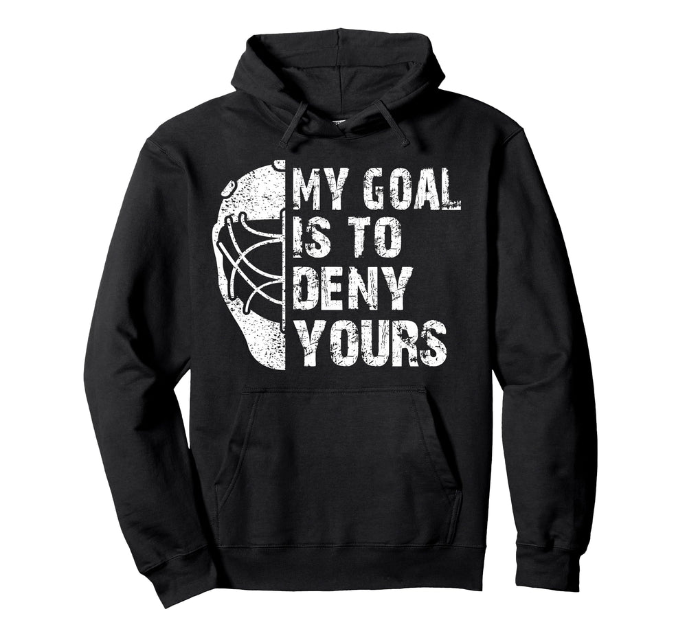 Funny My Goal Is To Deny Yours Hockey Goalie Hoodie - Graphic Print Unisex