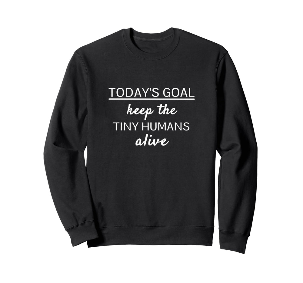 Todays Goal Keep Tiny Humans Sweatshirt - Aesthetic Graphic for Adults