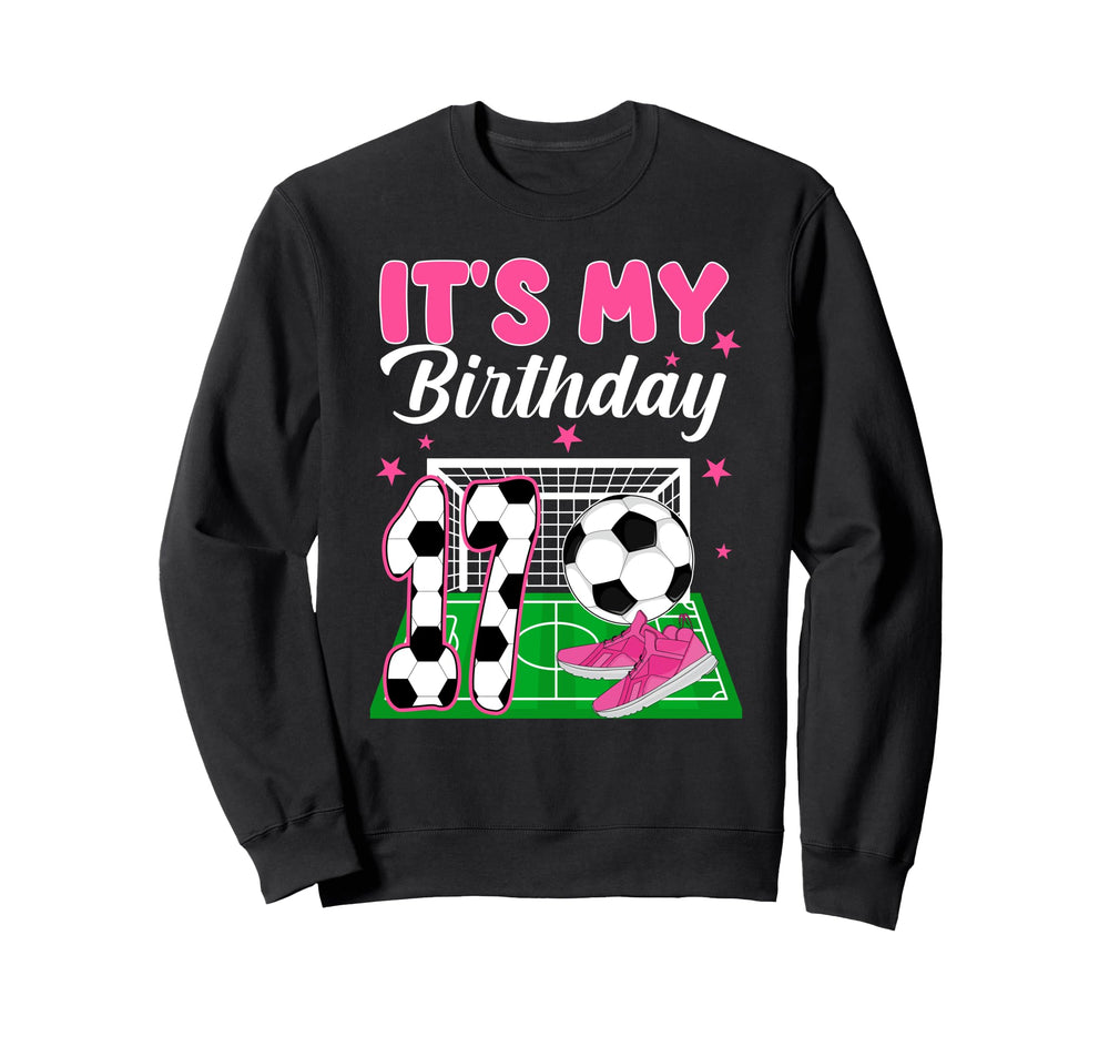 Its My 17Th Soccer Birthday Sweatshirt - Casual Everyday Wear Men Women