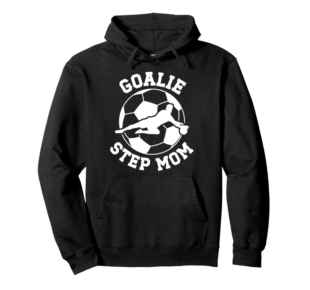 Soccer Goalie Step Mom Soccer Hoodie - Casual Everyday Wear Men Women