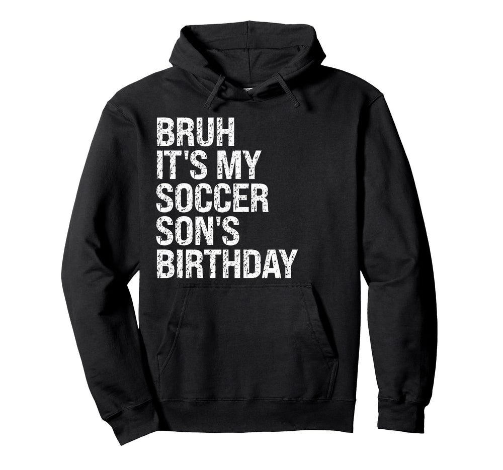 Bruh Its My Soccer Sons Birthday King Hoodie - Trendy Graphic for Adults