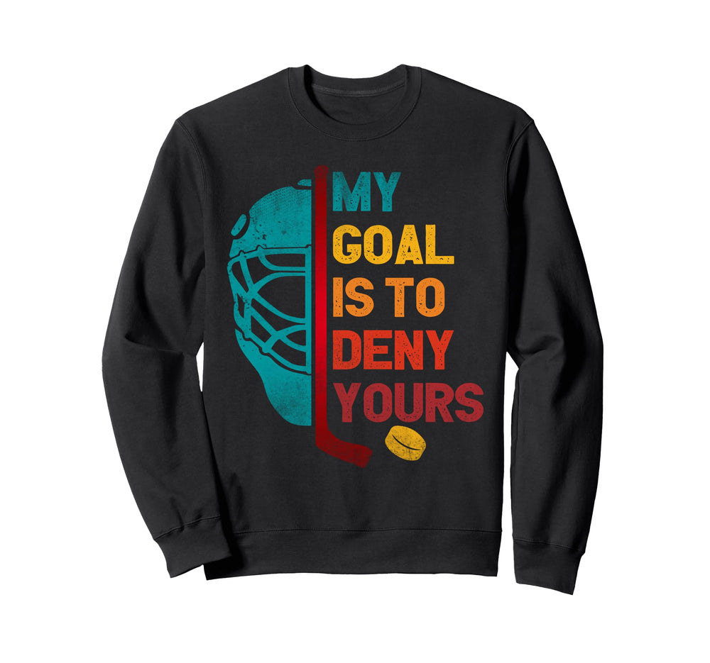 My Goal Is To Deny Yours Ice Hockey Sweatshirt - Streetwear Style Unisex