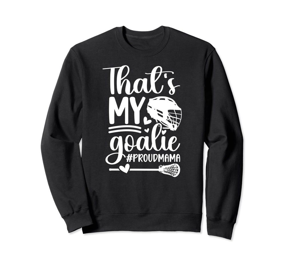 Thats My Lacrosse Goalie Mama Lacrosse Sweatshirt - Novelty Apparel Unisex
