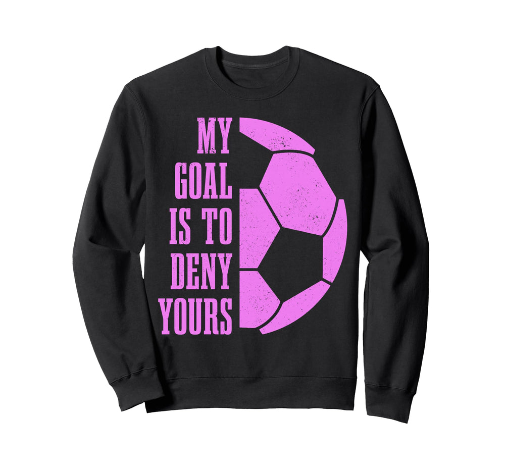 Soccer Goalie My Goal Is To Deny Sweatshirt - Minimalist Print Unisex