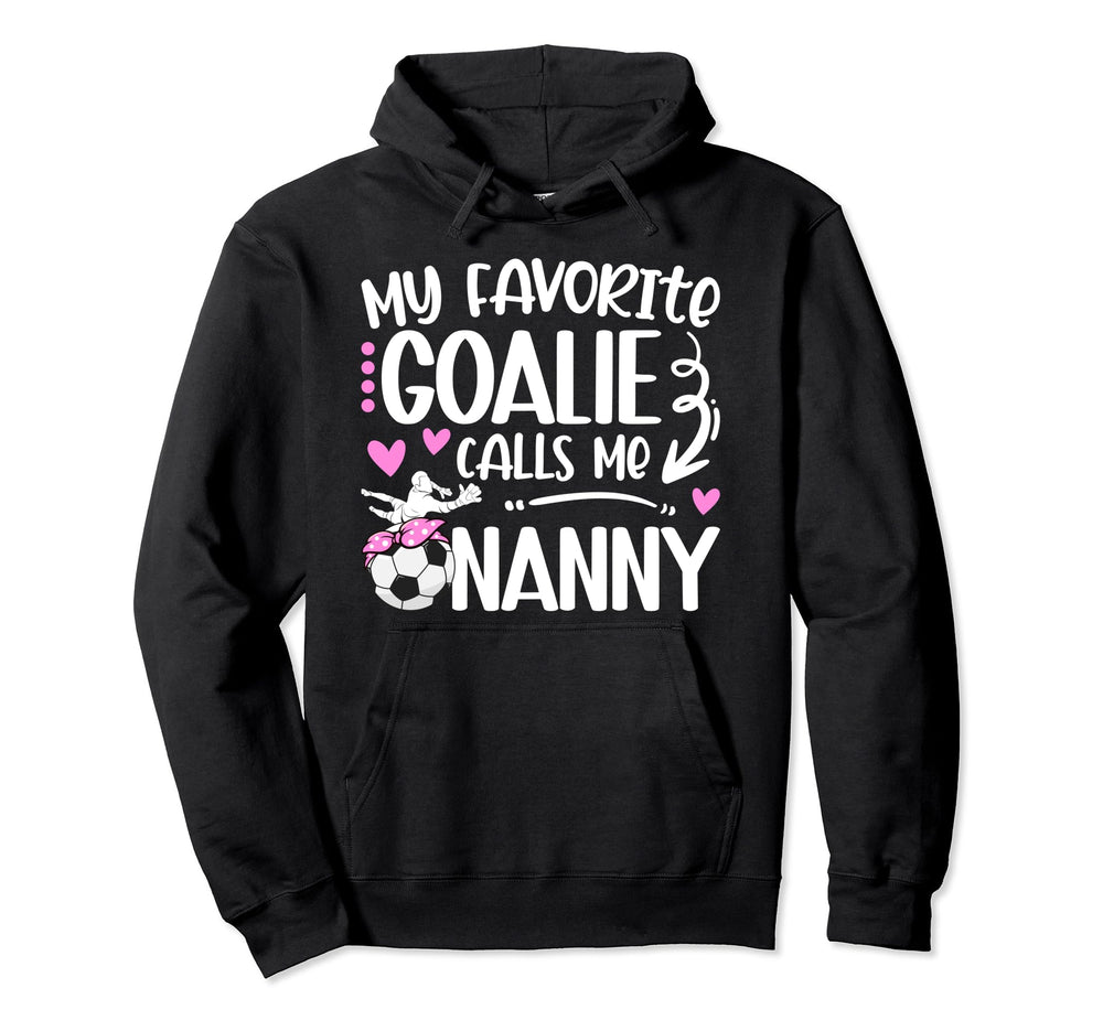 My Favorite Soccer Goalie Nanny Hoodie - Casual Everyday Wear Men Women