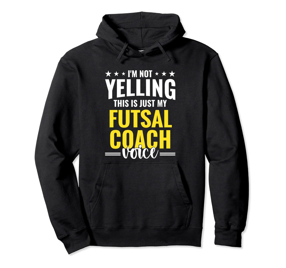 Not Yelling Futsal Coach Voice Funny Hoodie - Casual Everyday Wear Unisex