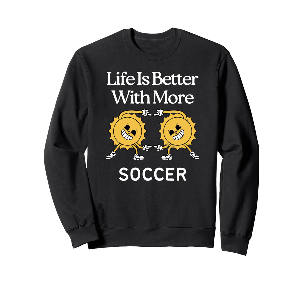 Life Is Better More Soccer Sweatshirt - Trendy Graphic for Adults