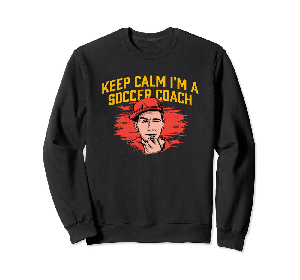 Keep Calm Im Soccer Coach Funny Soccer Sweatshirt - Trendy Graphic Unisex