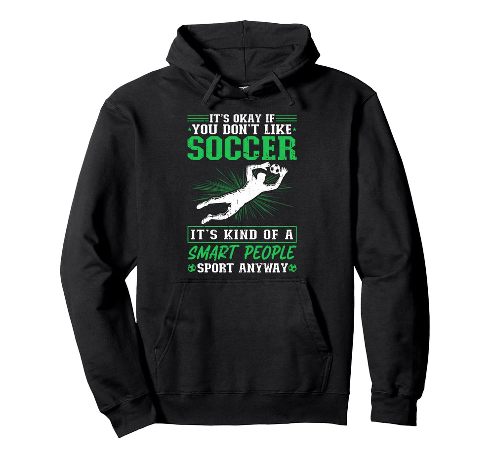 Its Okay If You Dont Like Soccer Soccer Hoodie - Graphic Print Men Women