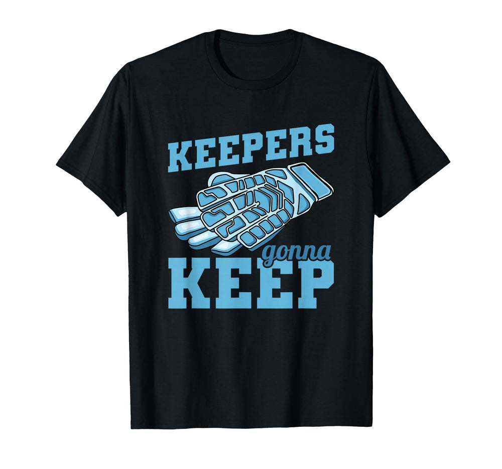 Keepers Gonna Keep Soccer Goal Keeper T-Shirt - Unique Graphic Unisex