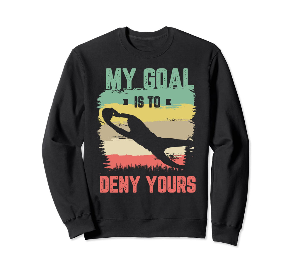 My Goal Is To Deny Yours Soccer Sweatshirt - Unique Graphic for Adults