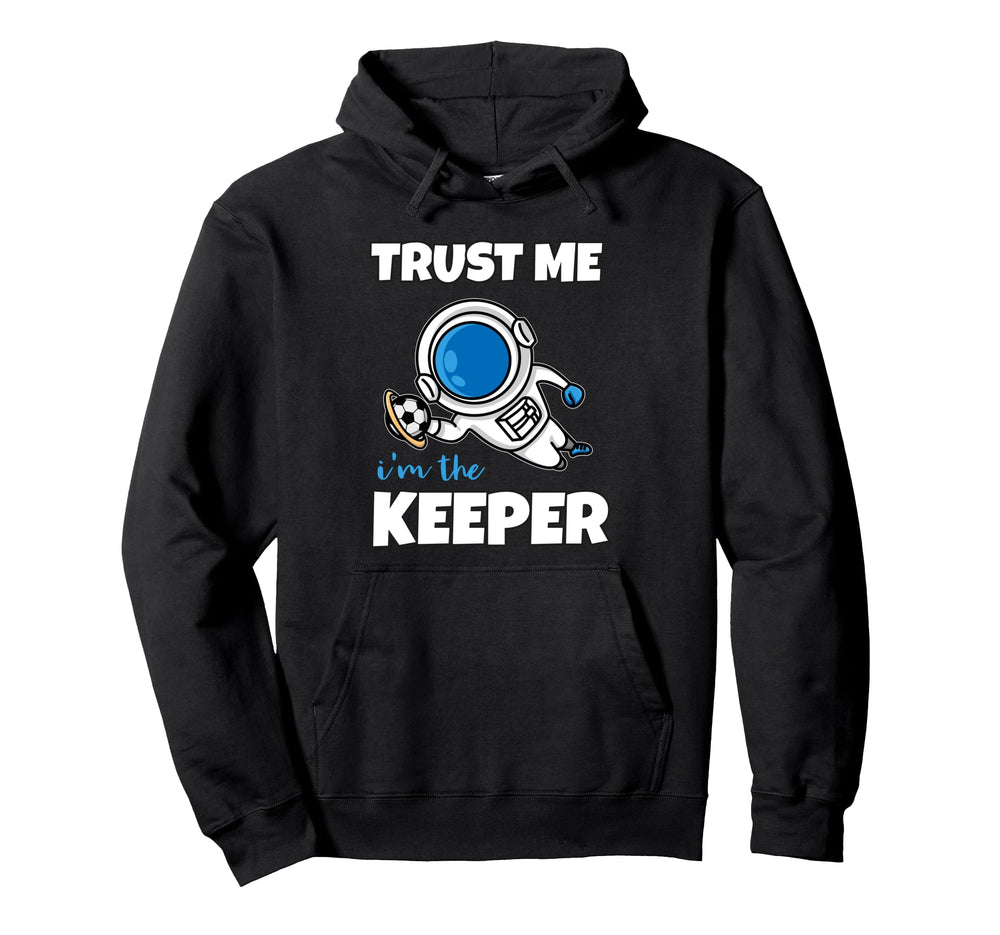 Trust Me Im Keeper Astronaut Goalie Hoodie - Novelty Apparel for Adults